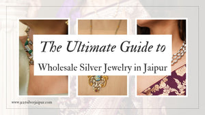 The Ultimate Guide to Wholesale Silver Jewelry in Jaipur