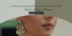 Is Silver Kundan Jewellery Safe for Sensitive Skin? Here's What to Know
